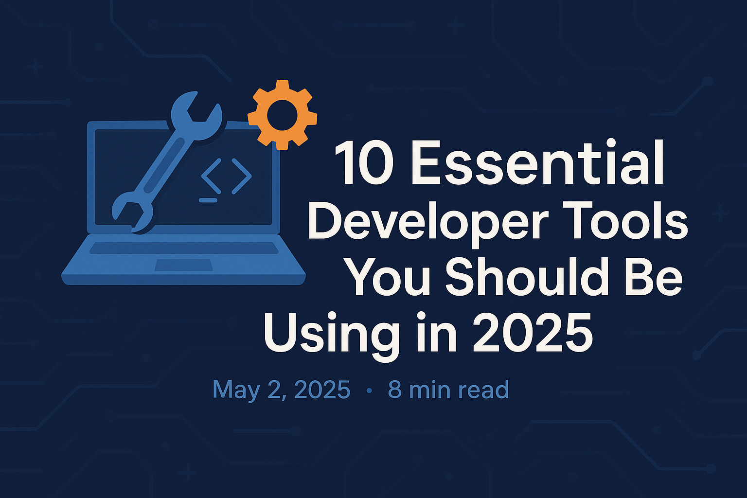 10 Essential Developer Tools You Should Be Using in 2025
